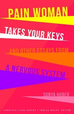 Pain Woman Takes Your Keys, and Other Essays from a Nervous System - Sonya Huber