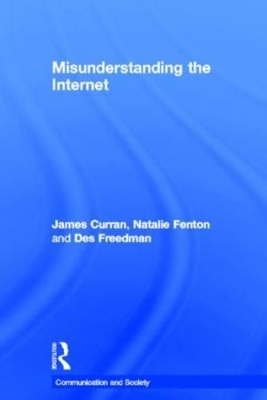 Misunderstanding the Internet - James Curran, Natalie Fenton, Des Freedman