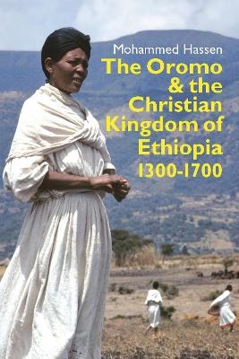The Oromo and the Christian Kingdom of Ethiopia - Mohammed Mohammed Hassen