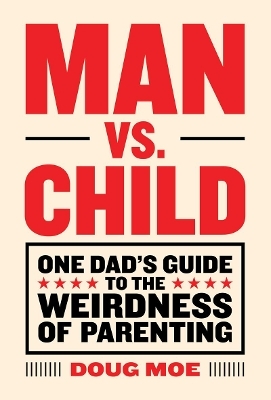 Man vs. Child: One Dad’s Guide to the Weirdness of Parenting - Doug Moe