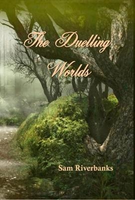 The Duelling Worlds - Sam Riverbanks