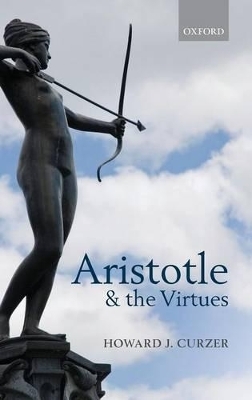 Aristotle and the Virtues - Howard J. Curzer