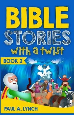 Bible Stories with a Twist - Paul A Lynch