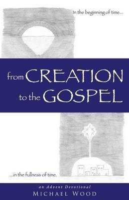 from Creation to the Gospel - Michael Wood