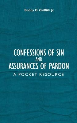 Confessions of Sin And Assurances of Pardon - Bobby G Griffith  Jr.