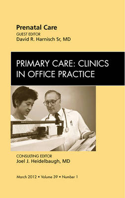 Prenatal Care, An Issue of Primary Care Clinics in Office Practice - David Harnisch