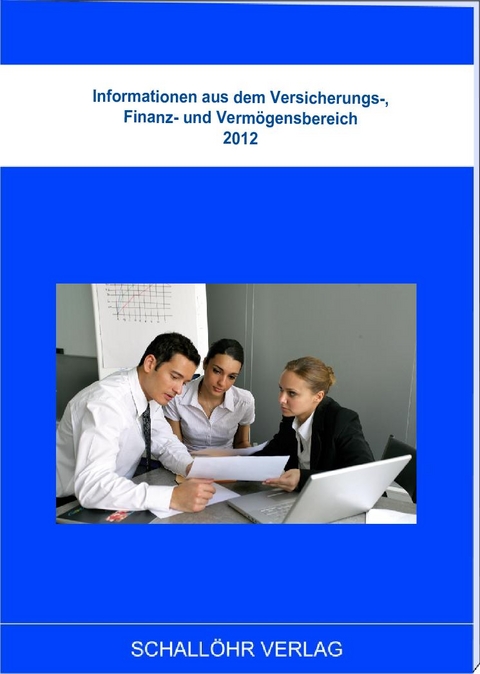 Informationen aus dem Versicherungs-, Finanz- und Vermögensbereich 2012 - Knut M Schallöhr