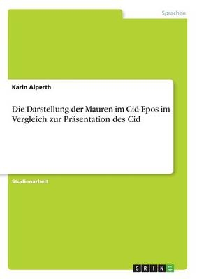 Die Darstellung der Mauren im Cid-Epos im Vergleich zur PrÃ¤sentation des Cid - Karin Alperth