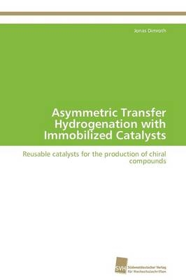 Asymmetric Transfer Hydrogenation with Immobilized Catalysts - Jonas Dimroth