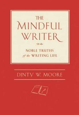 The Mindful Writer - Dinty W. Moore