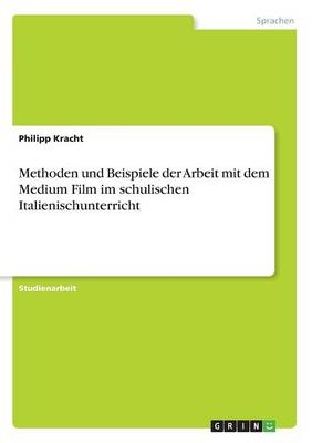 Methoden und Beispiele der Arbeit mit dem Medium Film im schulischen Italienischunterricht - Philipp Kracht