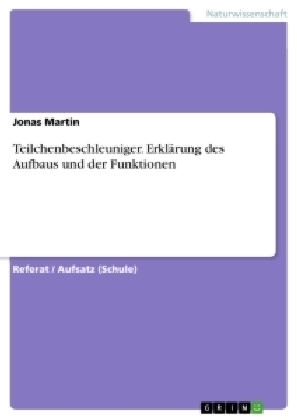 Teilchenbeschleuniger. ErklÃ¤rung des Aufbaus und der Funktionen - Jonas Martin
