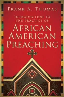 Introduction to the Practice of African American Preaching - Frank A. Thomas