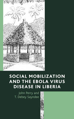 Social Mobilization and the Ebola Virus Disease in Liberia - John Perry, T. Debey Sayndee