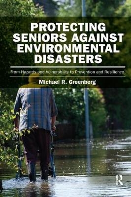 Protecting Seniors Against Environmental Disasters - Michael R Greenberg