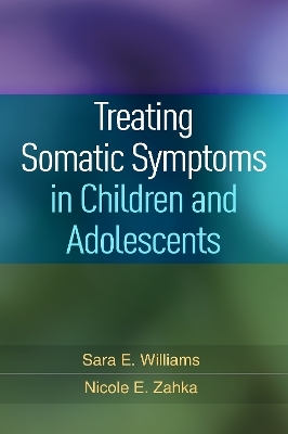Treating Somatic Symptoms in Children and Adolescents - Sara E. Williams, Nicole E. Zahka