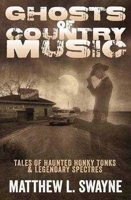 Ghosts of Country Music - Matthew L. Swayne