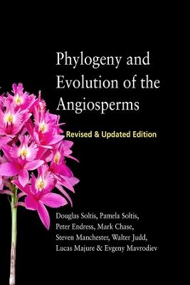 Phylogeny and Evolution of the Angiosperms - Douglas E. Soltis, Pamela S. Soltis, Peter K. Endress, Mark Chase, Steven Manchester