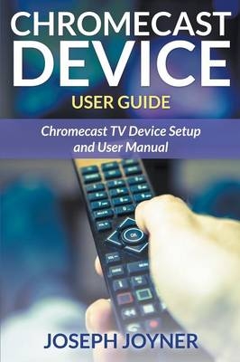 Chromecast Device User Guide - Joseph Joyner