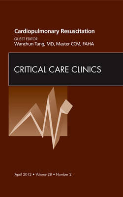 Cardiopulmonary Resuscitation, An Issue of Critical Care Clinics - Wanchun Tang