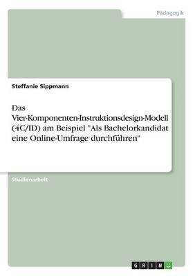 Das Vier-Komponenten-Instruktionsdesign-Modell (4C/ID) am Beispiel "Als Bachelorkandidat eine Online-Umfrage durchführen" - Steffanie Sippmann