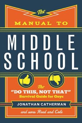 The Manual to Middle School – The "Do This, Not That" Survival Guide for Guys - Jonathan Catherman