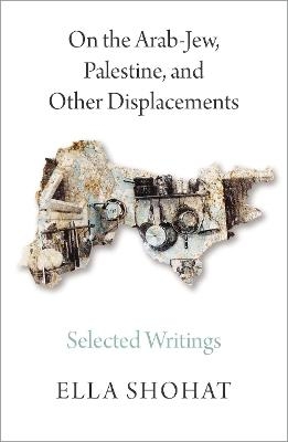 On the Arab-Jew, Palestine, and Other Displacements - Ella Shohat