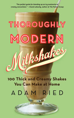 Thoroughly Modern Milkshakes - Adam Ried