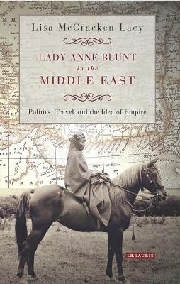 Lady Anne Blunt in the Middle East - Lisa McCracken Lacy