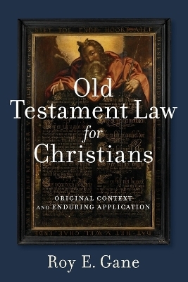 Old Testament Law for Christians – Original Context and Enduring Application - Roy E. Gane