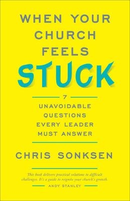 When Your Church Feels Stuck 7 Unavoidable Questio ns Every Leader Must Answer - C Sonksen