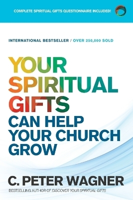 Your Spiritual Gifts Can Help Your Church Grow - C. Peter Wagner
