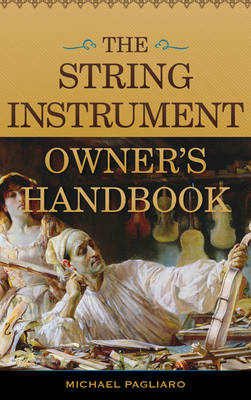 The String Instrument Owner's Handbook - Michael J. Pagliaro