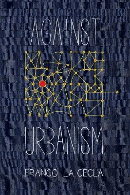 Against Urbanism - Franco La Cecla