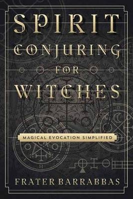 Spirit Conjuring for Witches - Frater Barrabbas