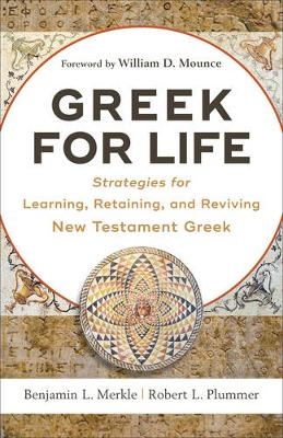 Greek for Life – Strategies for Learning, Retaining, and Reviving New Testament Greek - Benjamin L. Merkle, Robert L. Plummer, William Mounce