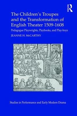 The Children's Troupes and the Transformation of English Theater 1509-1608 - Jeanne McCarthy