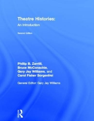 Theatre Histories - Phillip B. Zarrilli, Bruce McConachie, Gary Jay Williams, Carol Fisher Sorgenfrei