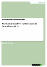 Märchen als kreativer Schreibanlass im Deutschunterricht - Marie-Claire Lahuerta Casañ