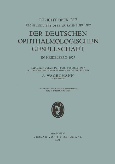 Bericht über die Sechsundvierzigste Zusammenkunft der Deutschen Ophthalmologischen Gesellschaft in Heidelberg 1927 - A. Wagenmann