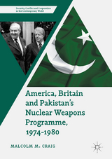 America, Britain and Pakistan’s Nuclear Weapons Programme, 1974-1980 - Malcolm M. Craig