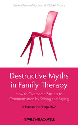 Destructive Myths in Family Therapy - Daniela Kramer-Moore, Michael Moore