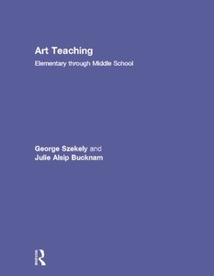 Art Teaching - George Szekely, Julie Alsip Bucknam