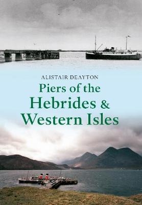 Piers of the Hebrides & Western Isles - Alistair Deayton