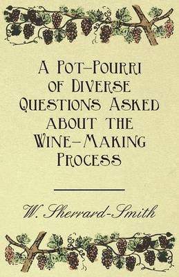 A Pot-Pourri of Diverse Questions Asked About the Wine-Making Process - W. Sherrard-Smith