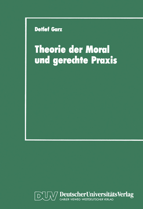 Theorie der Moral und gerechte Praxis - Detlef Garz