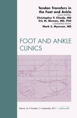 Tendon Transfers In the Foot and Ankle, An Issue of Foot and Ankle Clinics - Chris Chiodo, Eric M. Bluman