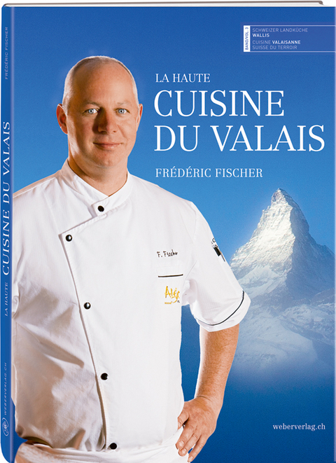 La haute cuisine du Valais - Fréderic Fischer