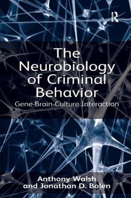 The Neurobiology of Criminal Behavior - Anthony Walsh, Jonathan D. Bolen