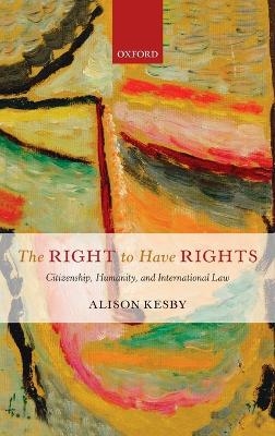 The Right to Have Rights - Alison Kesby